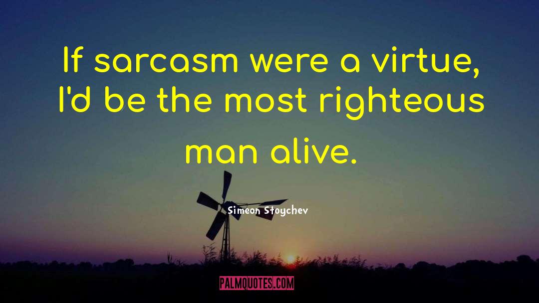 Simeon Stoychev Quotes: If sarcasm were a virtue,