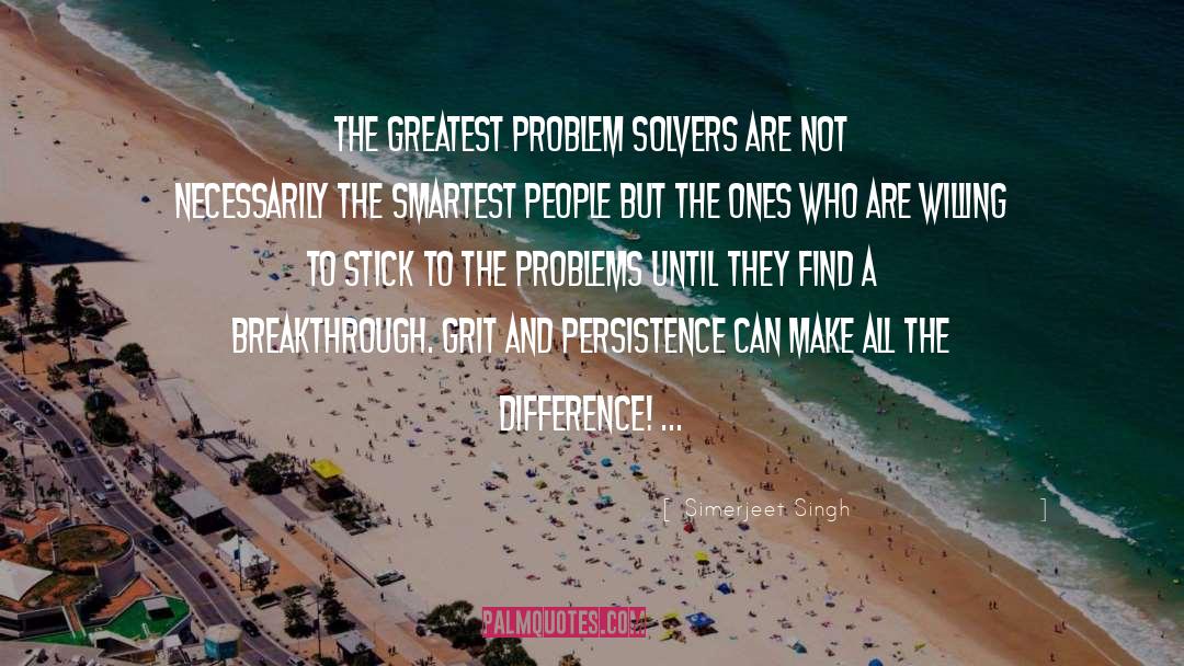 Simerjeet Singh Quotes: The greatest problem solvers are