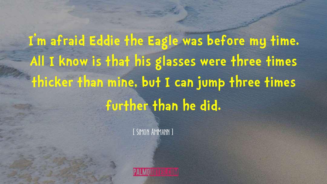 Simon Ammann Quotes: I'm afraid Eddie the Eagle