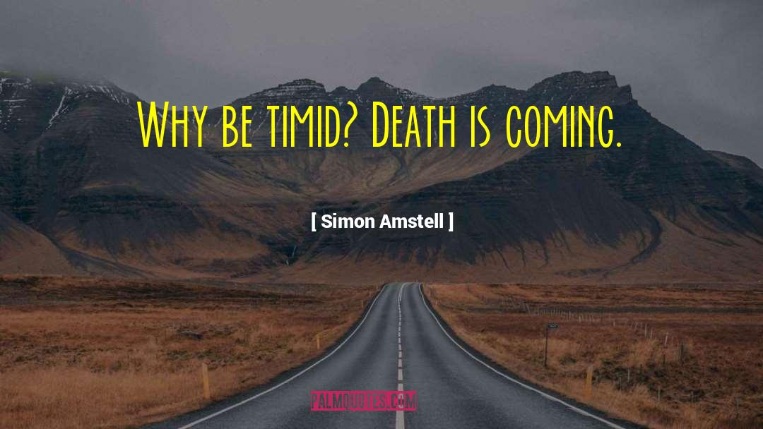 Simon Amstell Quotes: Why be timid? Death is