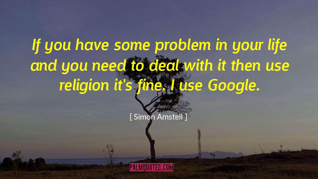 Simon Amstell Quotes: If you have some problem