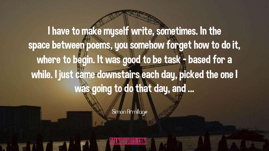 Simon Armitage Quotes: I have to make myself