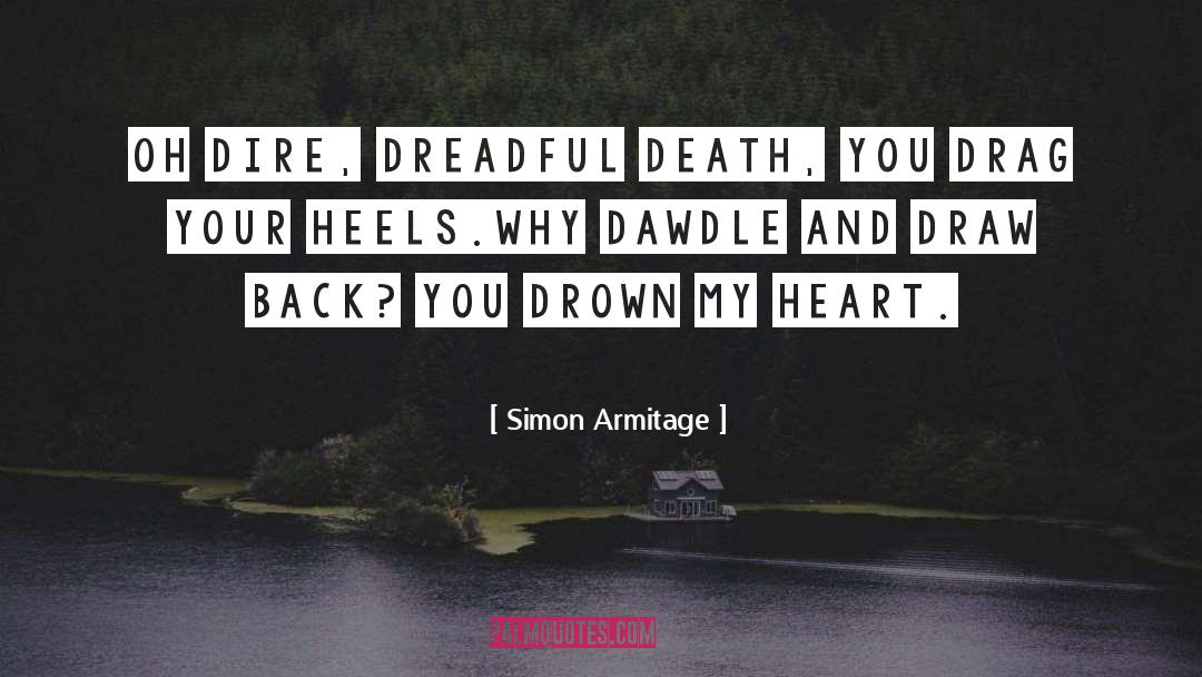 Simon Armitage Quotes: Oh dire, dreadful death, you