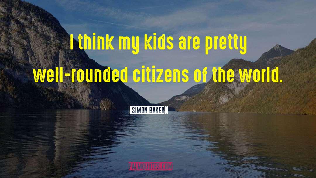 Simon Baker Quotes: I think my kids are