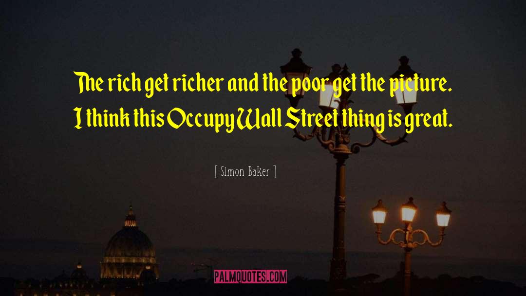 Simon Baker Quotes: The rich get richer and