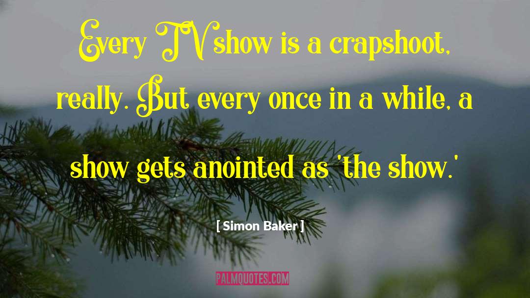 Simon Baker Quotes: Every TV show is a