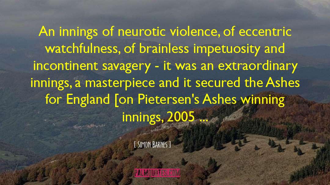 Simon Barnes Quotes: An innings of neurotic violence,