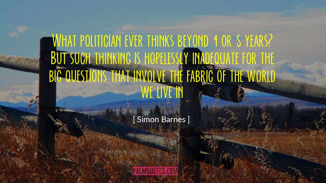 Simon Barnes Quotes: What politician ever thinks beyond
