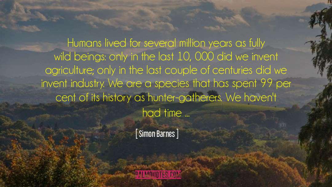 Simon Barnes Quotes: Humans lived for several million