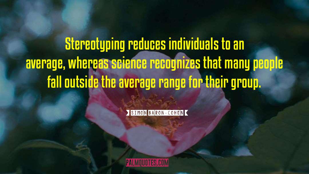 Simon Baron-Cohen Quotes: Stereotyping reduces individuals to an