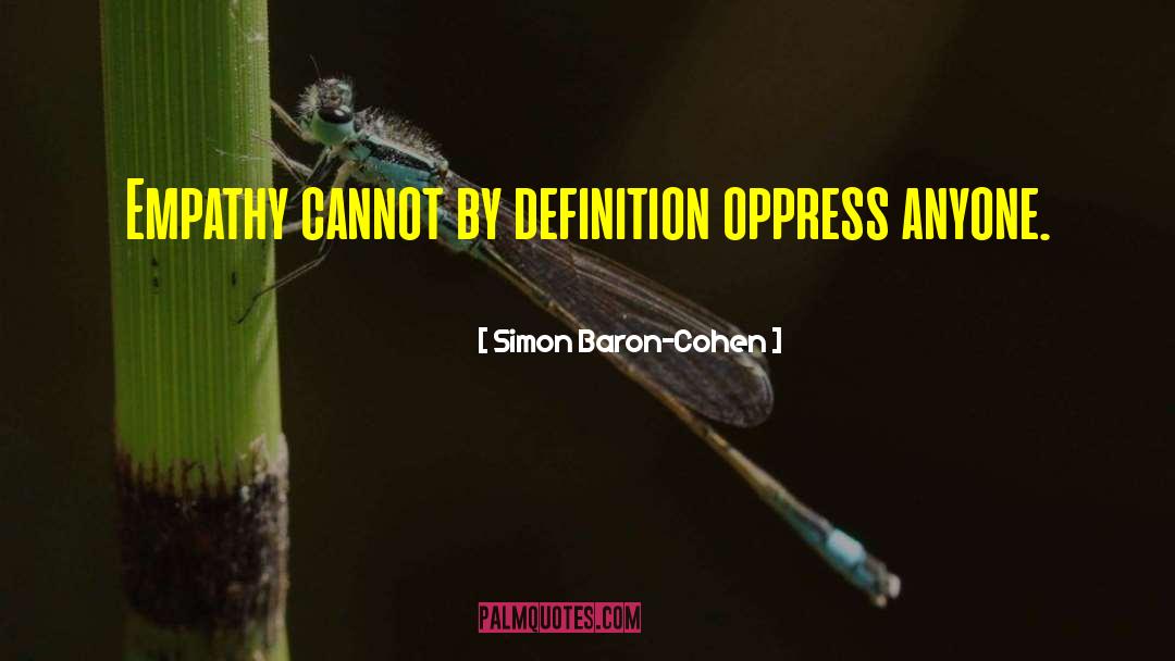 Simon Baron-Cohen Quotes: Empathy cannot by definition oppress