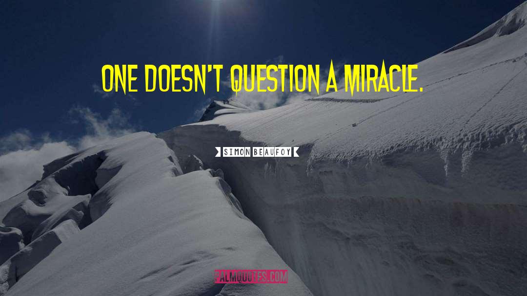 Simon Beaufoy Quotes: One doesn't question a miracle.