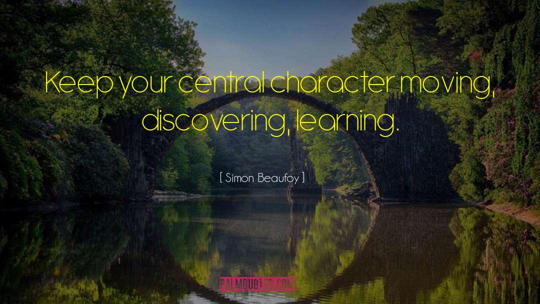 Simon Beaufoy Quotes: Keep your central character moving,