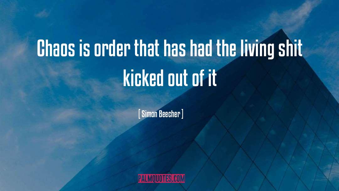 Simon Beecher Quotes: Chaos is order that has