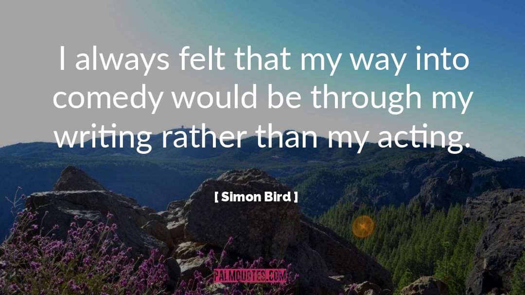 Simon Bird Quotes: I always felt that my