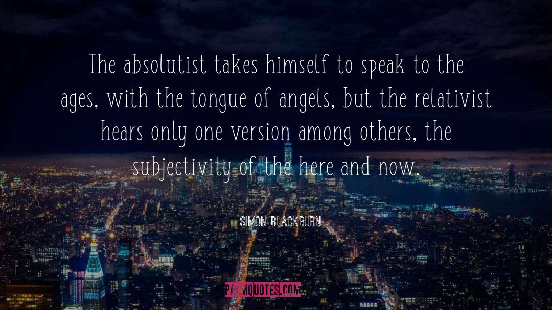 Simon Blackburn Quotes: The absolutist takes himself to