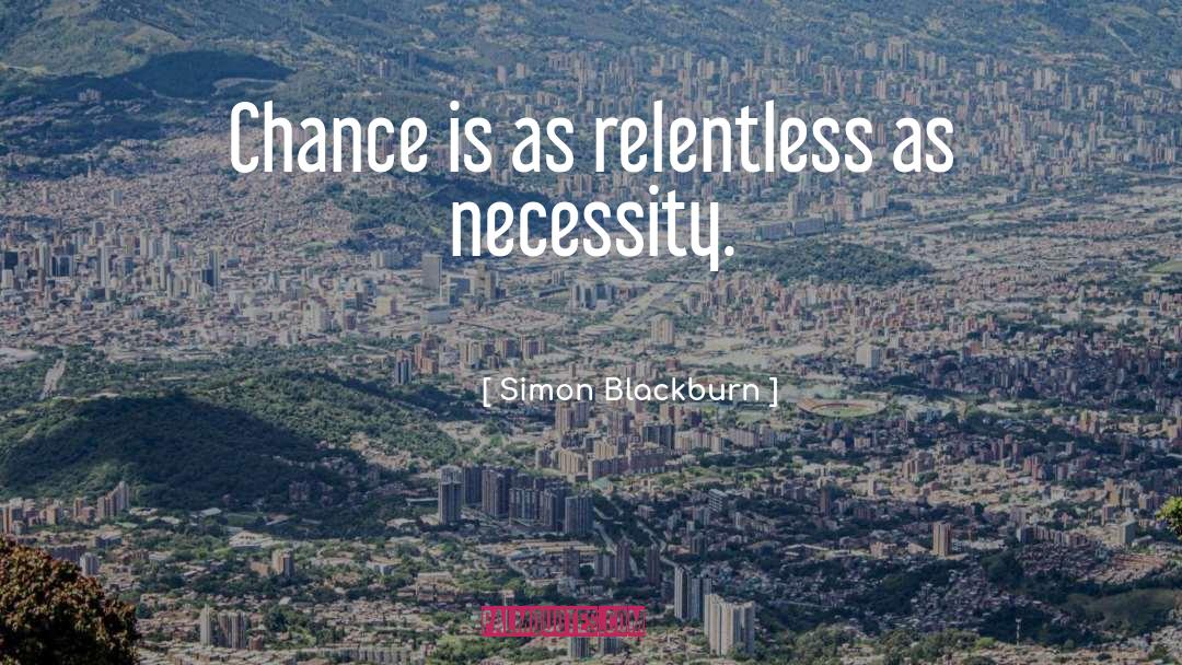 Simon Blackburn Quotes: Chance is as relentless as