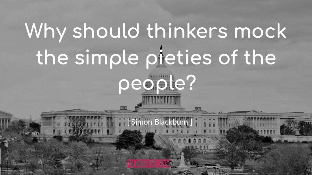 Simon Blackburn Quotes: Why should thinkers mock the