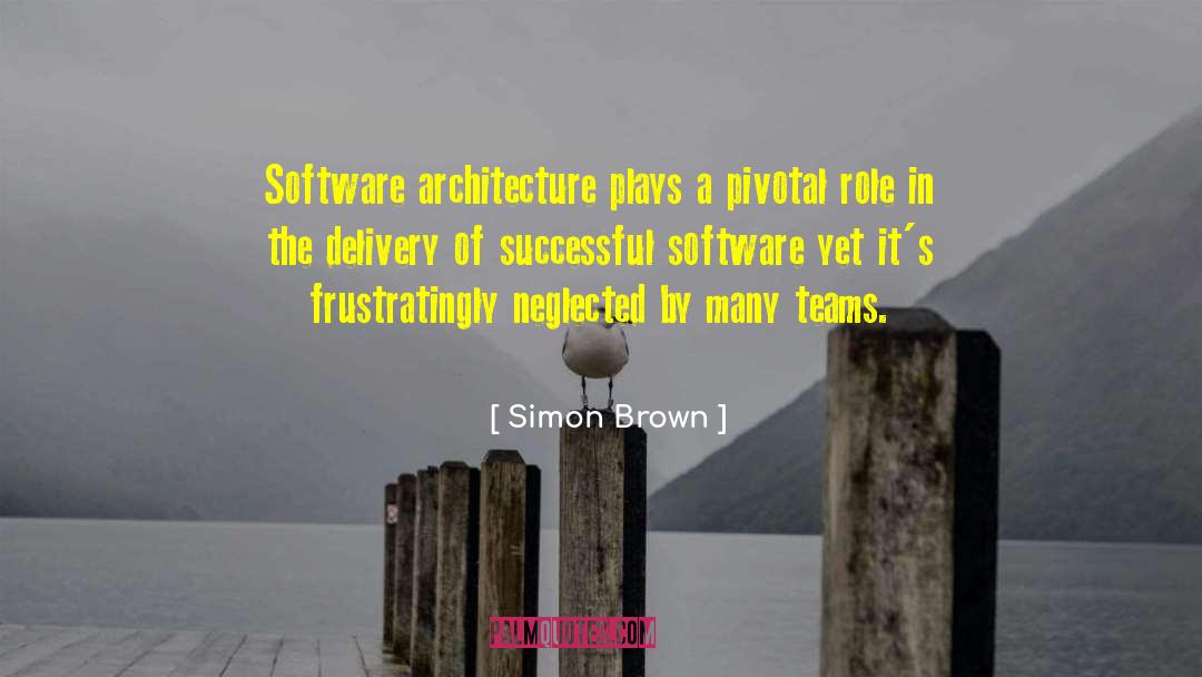 Simon Brown Quotes: Software architecture plays a pivotal