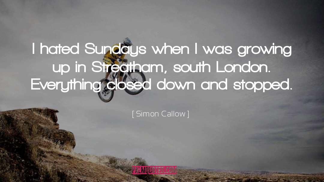 Simon Callow Quotes: I hated Sundays when I