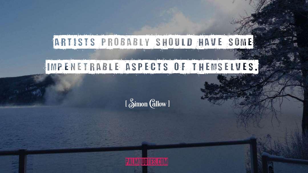 Simon Callow Quotes: Artists probably should have some