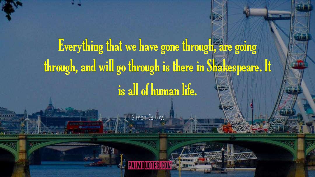 Simon Callow Quotes: Everything that we have gone