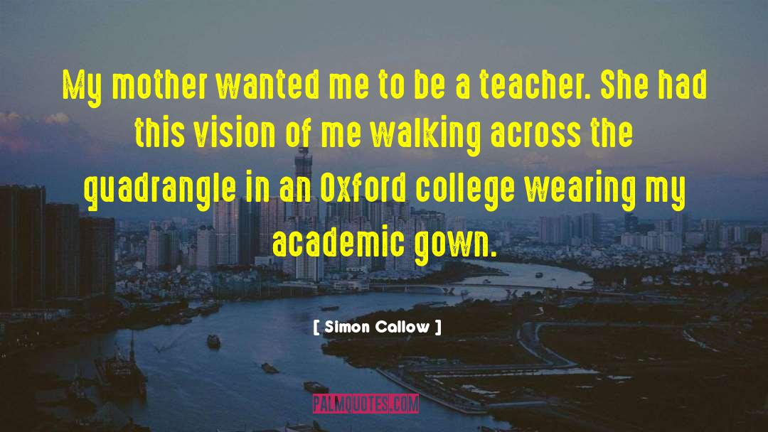 Simon Callow Quotes: My mother wanted me to