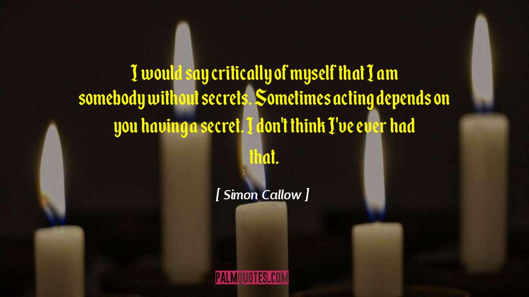 Simon Callow Quotes: I would say critically of