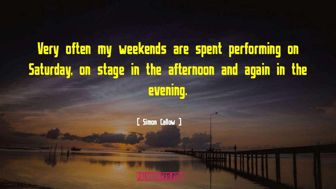 Simon Callow Quotes: Very often my weekends are