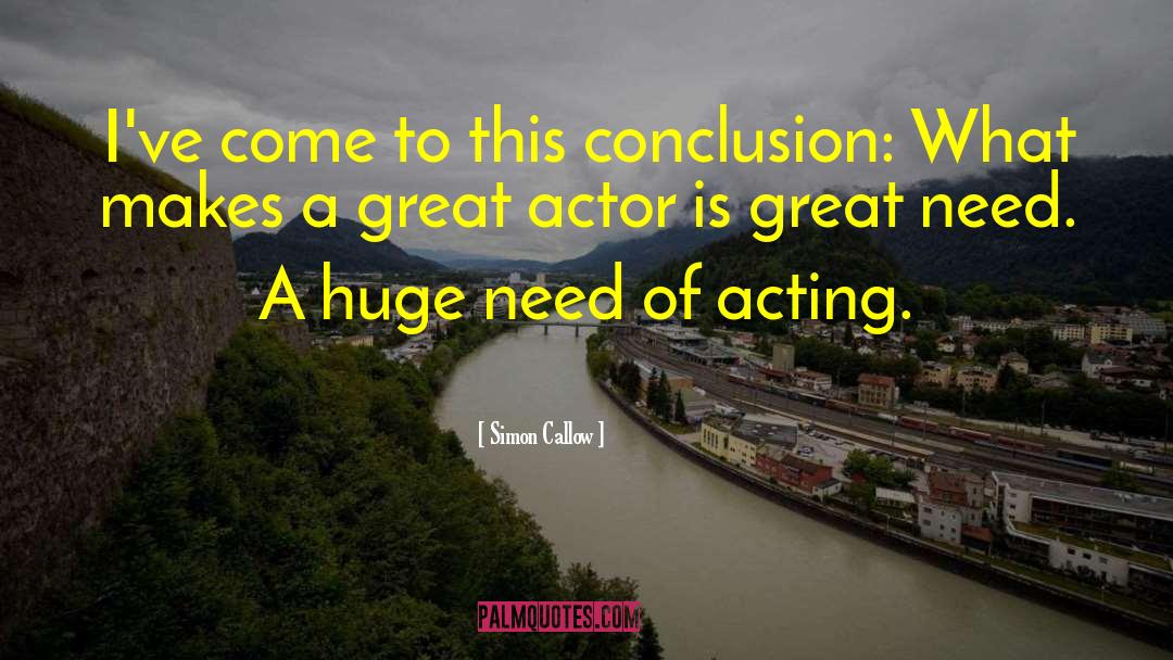 Simon Callow Quotes: I've come to this conclusion: