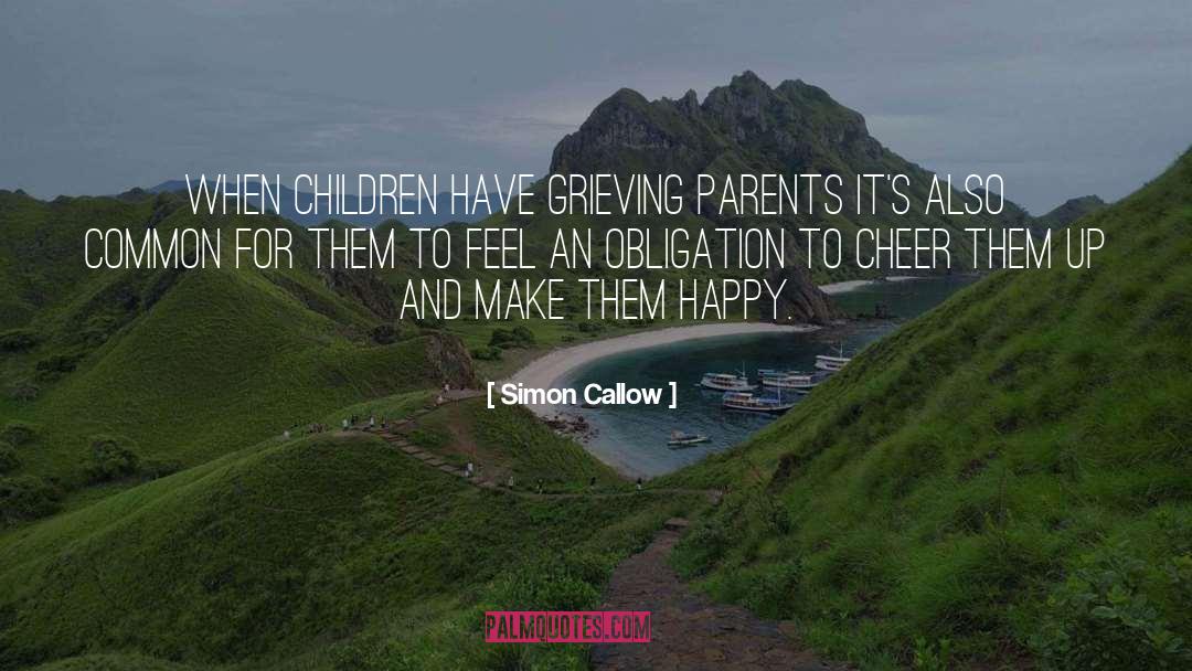 Simon Callow Quotes: When children have grieving parents