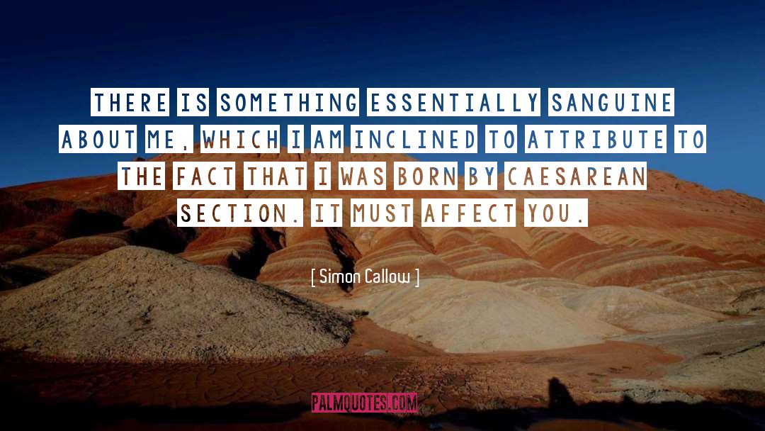 Simon Callow Quotes: There is something essentially sanguine