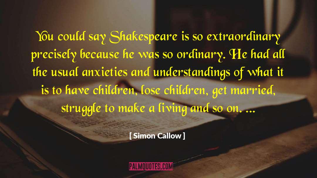 Simon Callow Quotes: You could say Shakespeare is