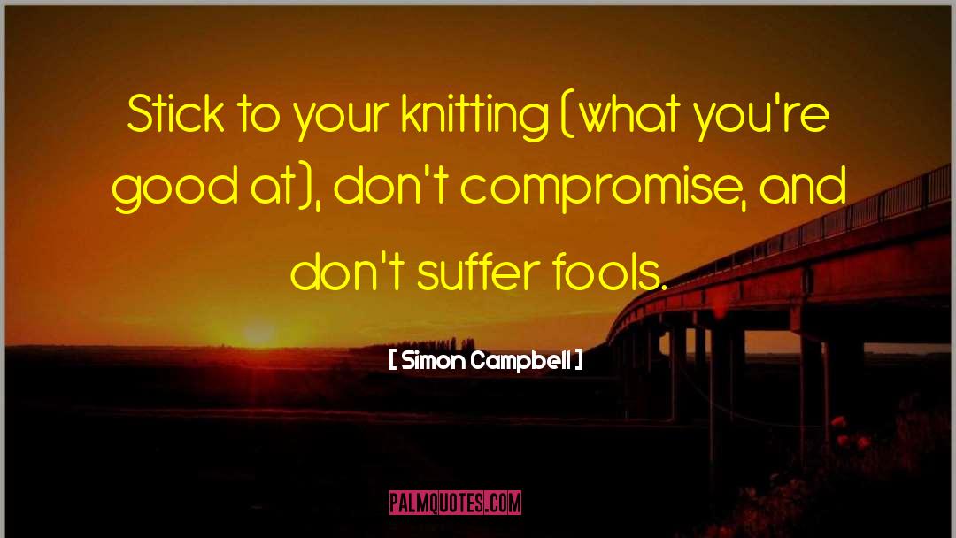 Simon Campbell Quotes: Stick to your knitting (what