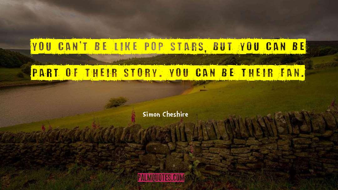 Simon Cheshire Quotes: You can't be like pop