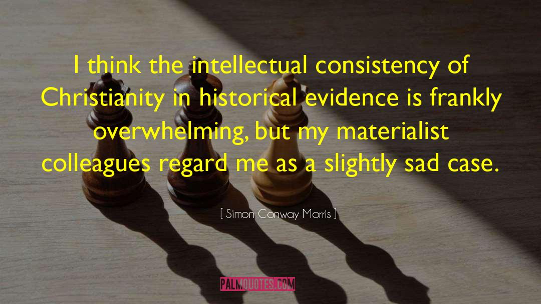 Simon Conway Morris Quotes: I think the intellectual consistency