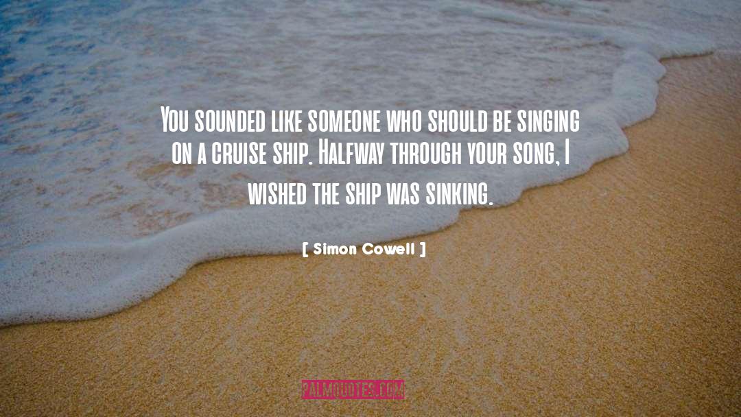 Simon Cowell Quotes: You sounded like someone who