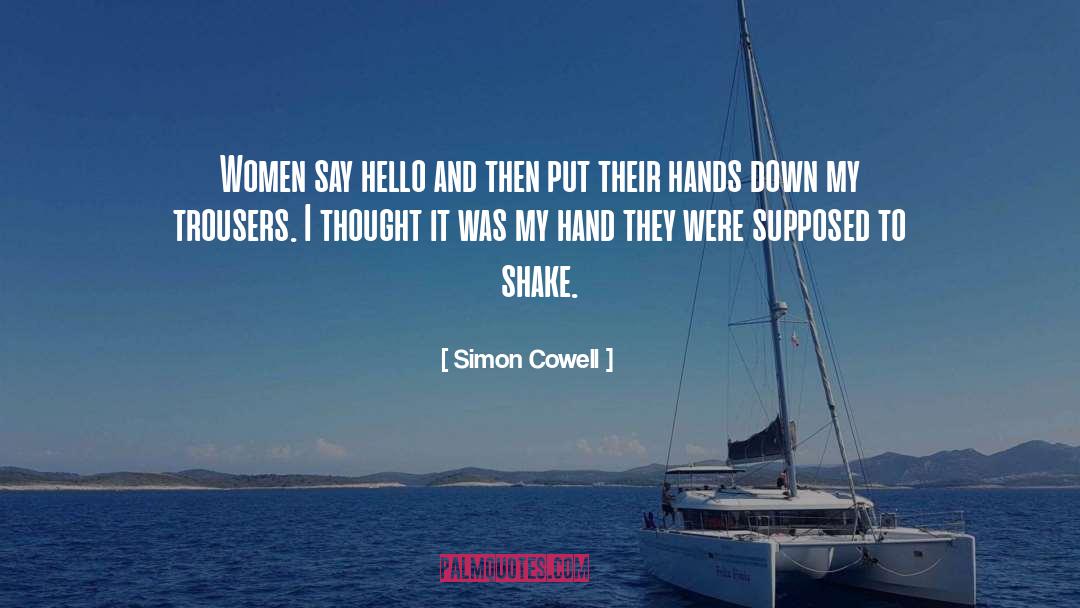 Simon Cowell Quotes: Women say hello and then