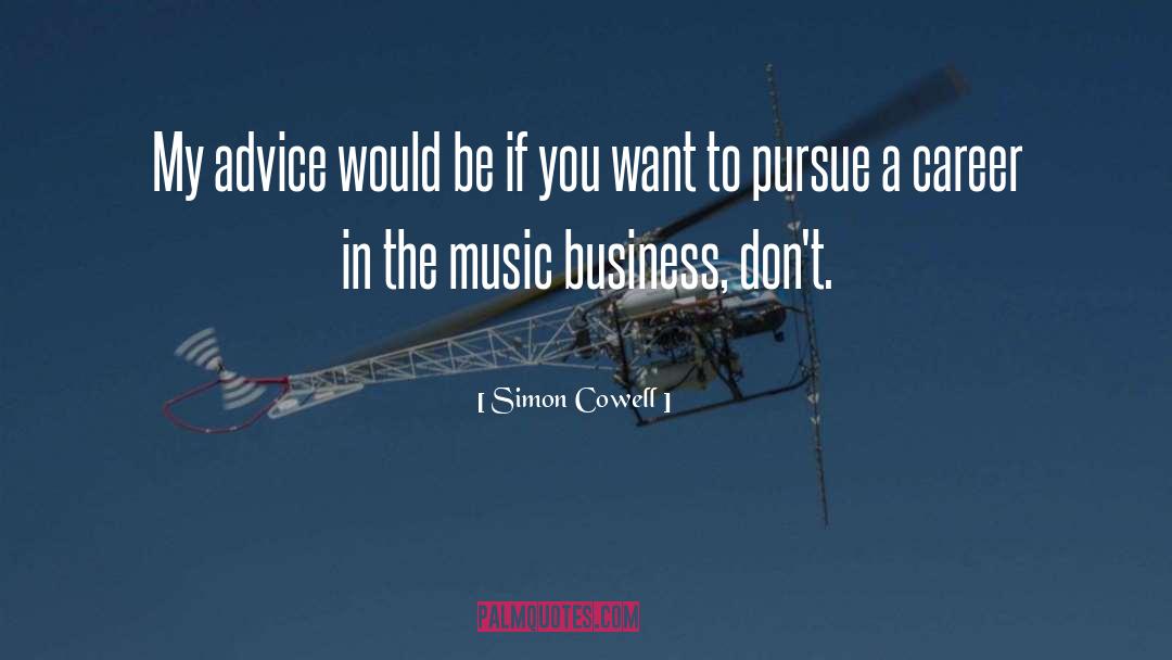 Simon Cowell Quotes: My advice would be if