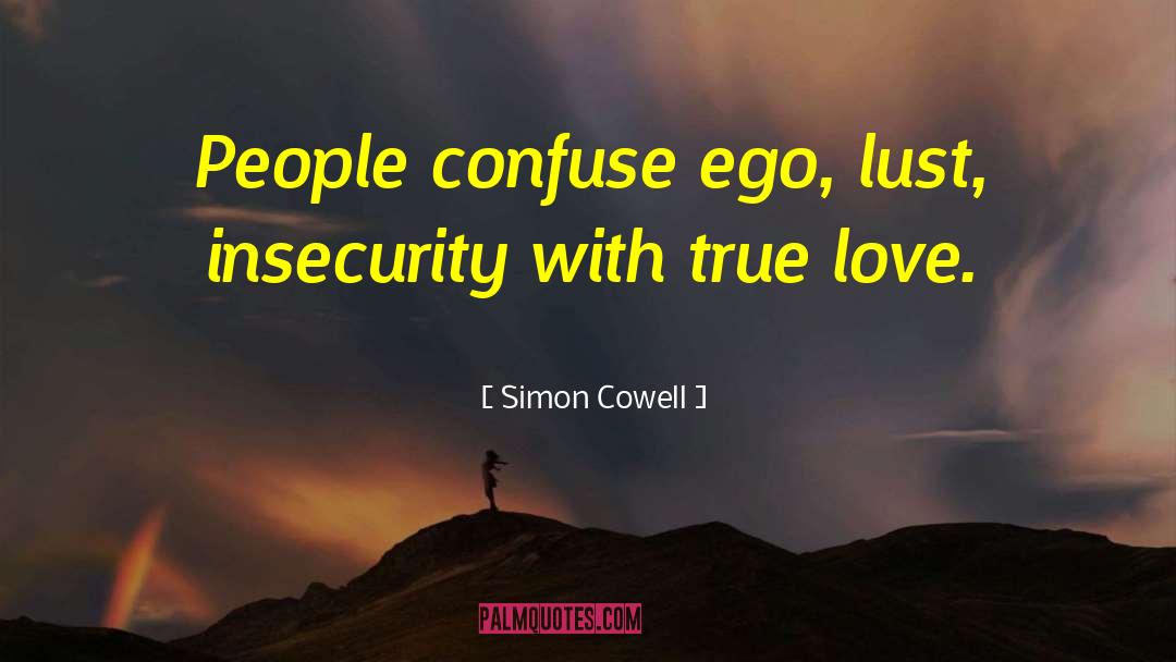 Simon Cowell Quotes: People confuse ego, lust, insecurity