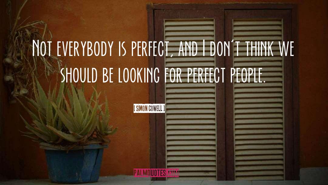 Simon Cowell Quotes: Not everybody is perfect, and