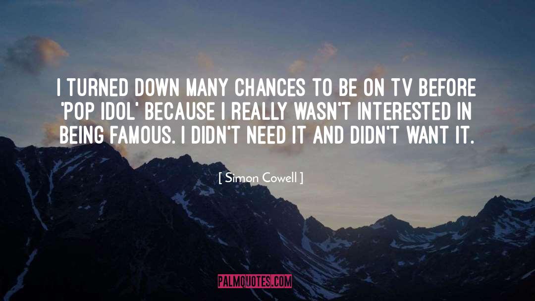 Simon Cowell Quotes: I turned down many chances
