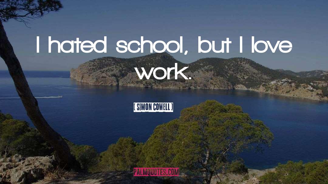 Simon Cowell Quotes: I hated school, but I