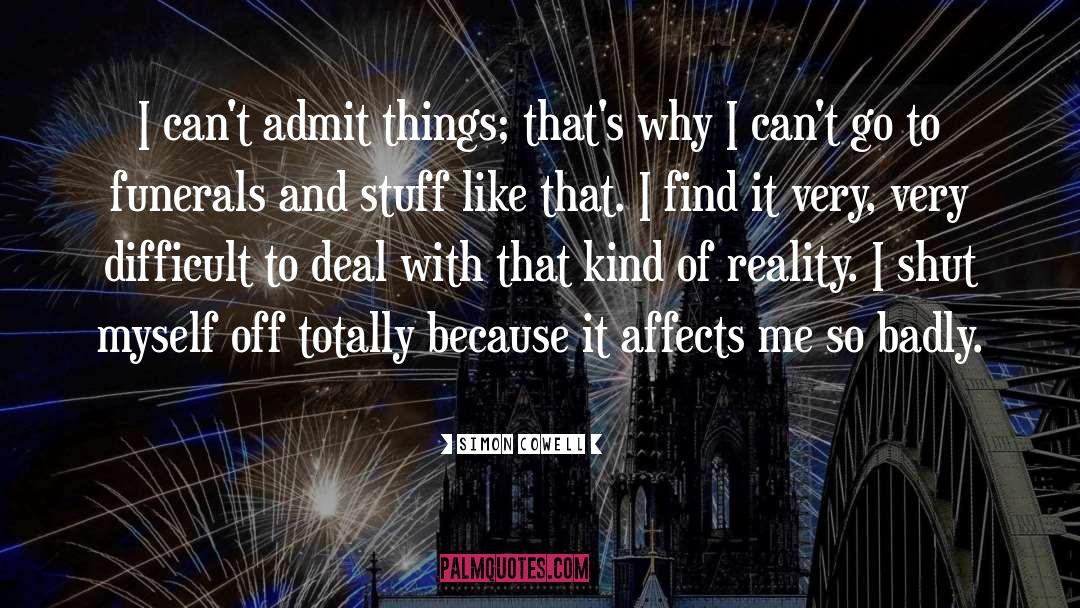 Simon Cowell Quotes: I can't admit things; that's