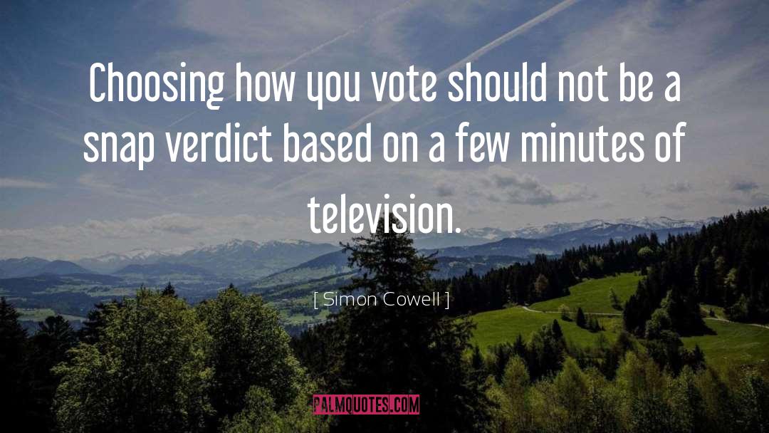 Simon Cowell Quotes: Choosing how you vote should