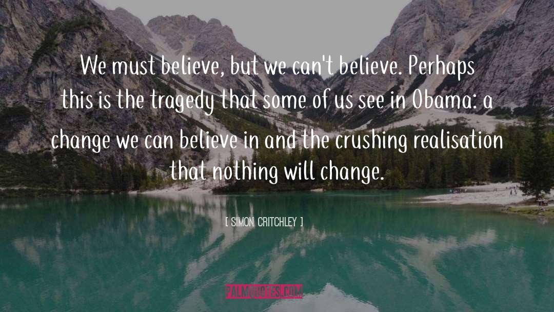 Simon Critchley Quotes: We must believe, but we