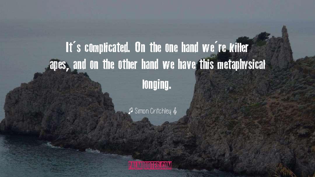 Simon Critchley Quotes: It's complicated. On the one