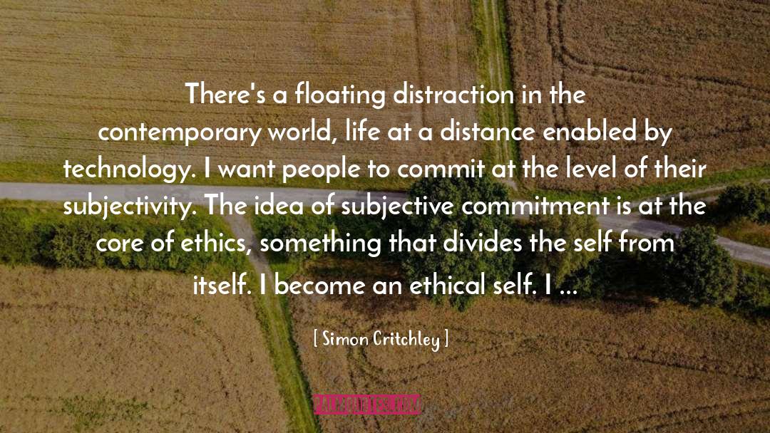 Simon Critchley Quotes: There's a floating distraction in
