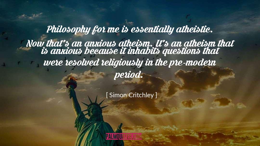 Simon Critchley Quotes: Philosophy for me is essentially