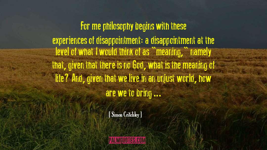 Simon Critchley Quotes: For me philosophy begins with